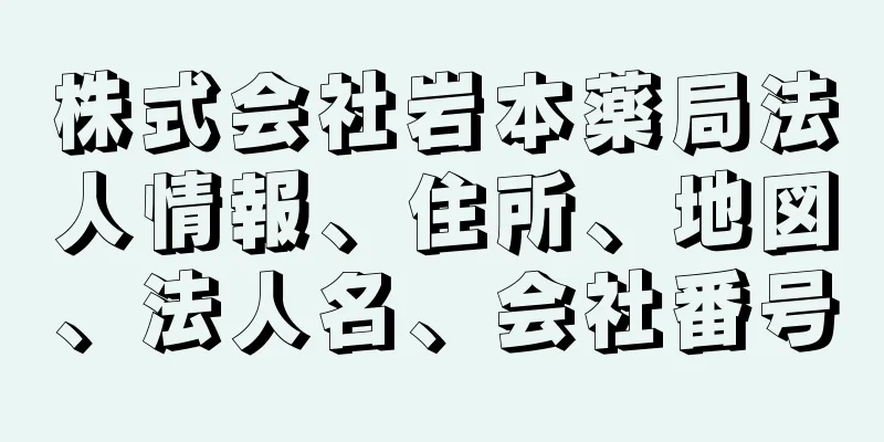 株式会社岩本薬局法人情報、住所、地図、法人名、会社番号
