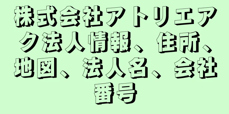 株式会社アトリエアク法人情報、住所、地図、法人名、会社番号