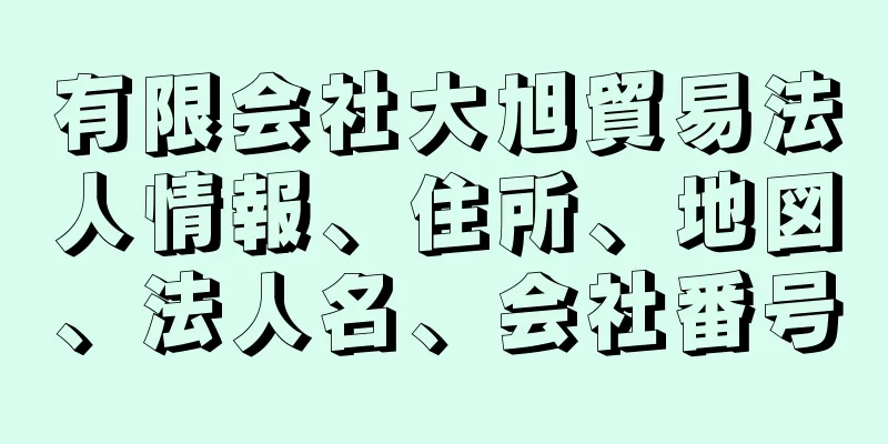 有限会社大旭貿易法人情報、住所、地図、法人名、会社番号