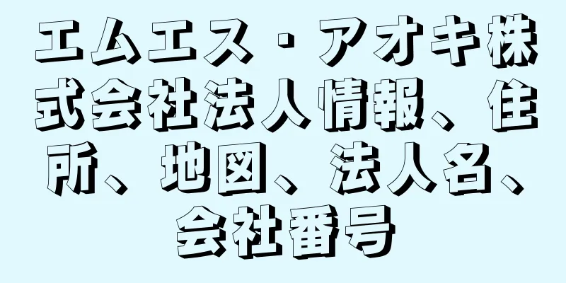 エムエス・アオキ株式会社法人情報、住所、地図、法人名、会社番号