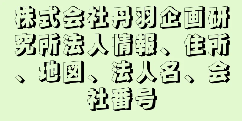 株式会社丹羽企画研究所法人情報、住所、地図、法人名、会社番号