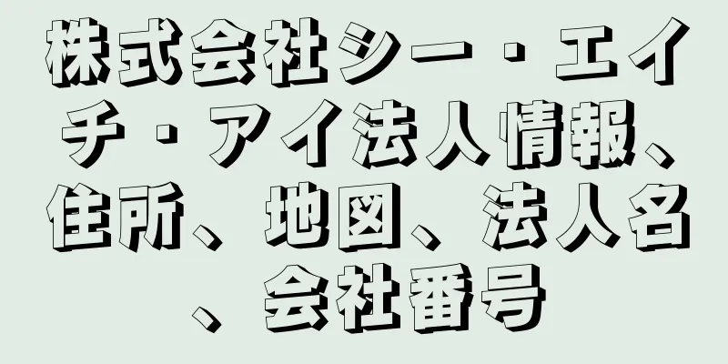 株式会社シー・エイチ・アイ法人情報、住所、地図、法人名、会社番号