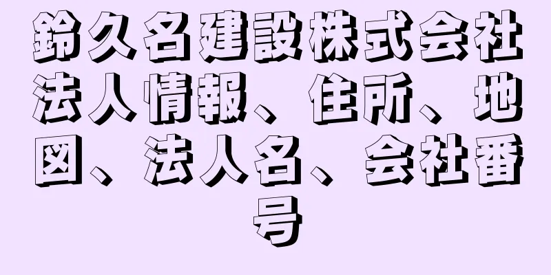 鈴久名建設株式会社法人情報、住所、地図、法人名、会社番号