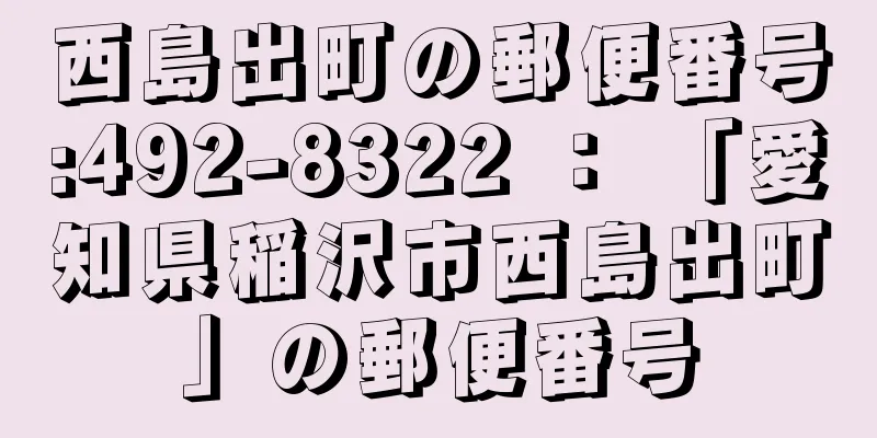 西島出町の郵便番号:492-8322 ： 「愛知県稲沢市西島出町」の郵便番号