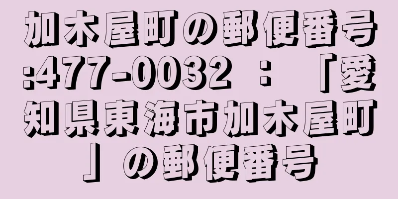 加木屋町の郵便番号:477-0032 ： 「愛知県東海市加木屋町」の郵便番号