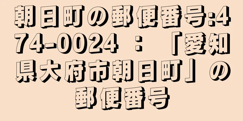 朝日町の郵便番号:474-0024 ： 「愛知県大府市朝日町」の郵便番号