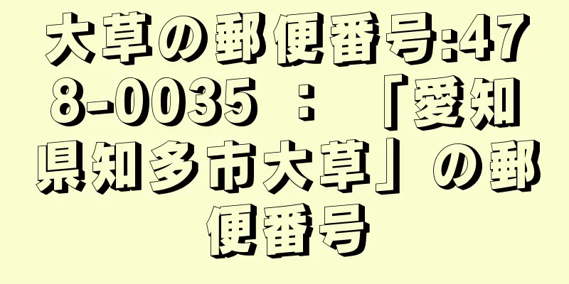 大草の郵便番号:478-0035 ： 「愛知県知多市大草」の郵便番号