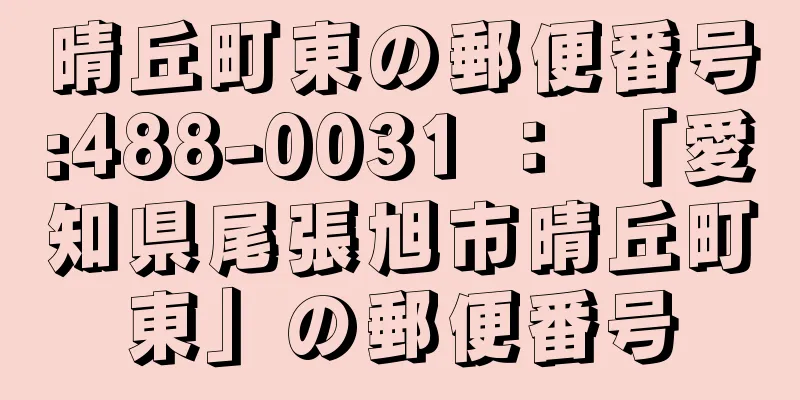 晴丘町東の郵便番号:488-0031 ： 「愛知県尾張旭市晴丘町東」の郵便番号
