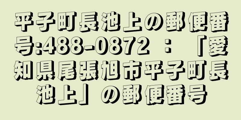 平子町長池上の郵便番号:488-0872 ： 「愛知県尾張旭市平子町長池上」の郵便番号