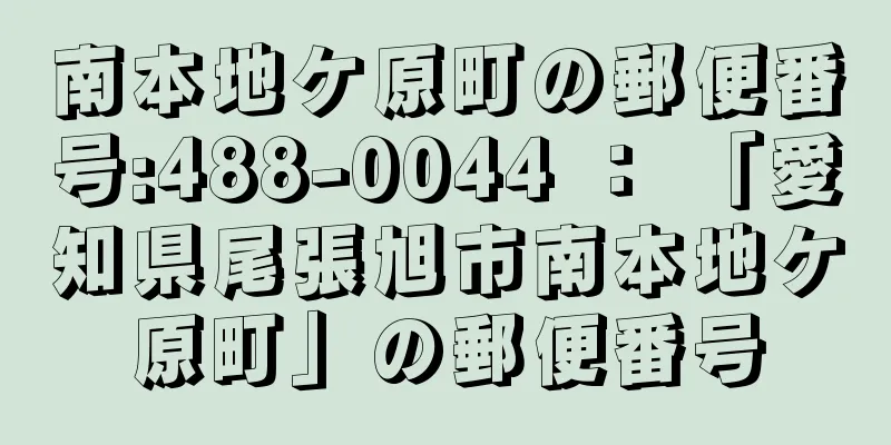南本地ケ原町の郵便番号:488-0044 ： 「愛知県尾張旭市南本地ケ原町」の郵便番号