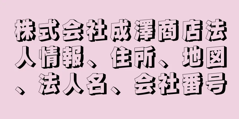 株式会社成澤商店法人情報、住所、地図、法人名、会社番号