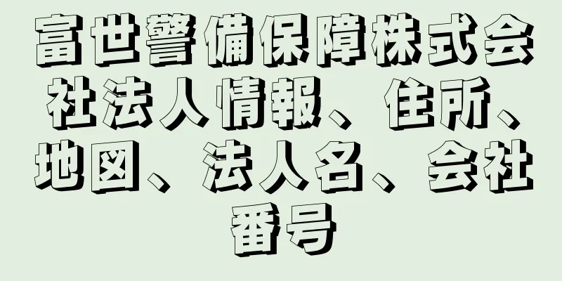 富世警備保障株式会社法人情報、住所、地図、法人名、会社番号