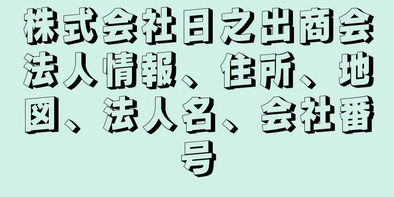 株式会社日之出商会法人情報、住所、地図、法人名、会社番号