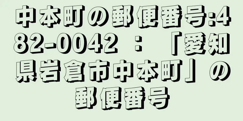 中本町の郵便番号:482-0042 ： 「愛知県岩倉市中本町」の郵便番号