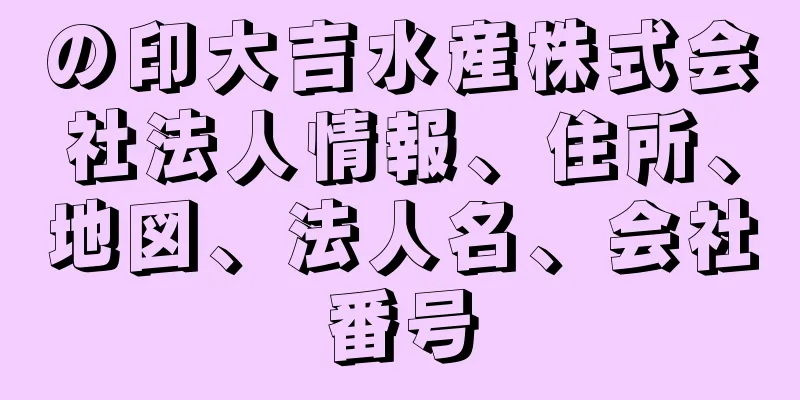 の印大吉水産株式会社法人情報、住所、地図、法人名、会社番号
