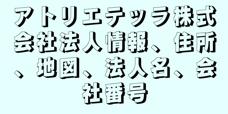 アトリエテッラ株式会社法人情報、住所、地図、法人名、会社番号