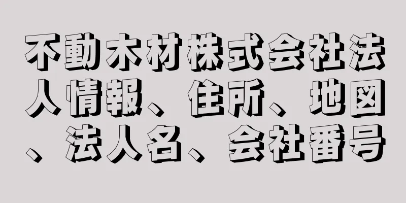 不動木材株式会社法人情報、住所、地図、法人名、会社番号