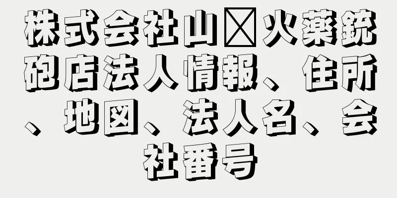 株式会社山﨑火薬銃砲店法人情報、住所、地図、法人名、会社番号
