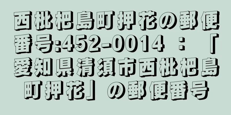 西枇杷島町押花の郵便番号:452-0014 ： 「愛知県清須市西枇杷島町押花」の郵便番号