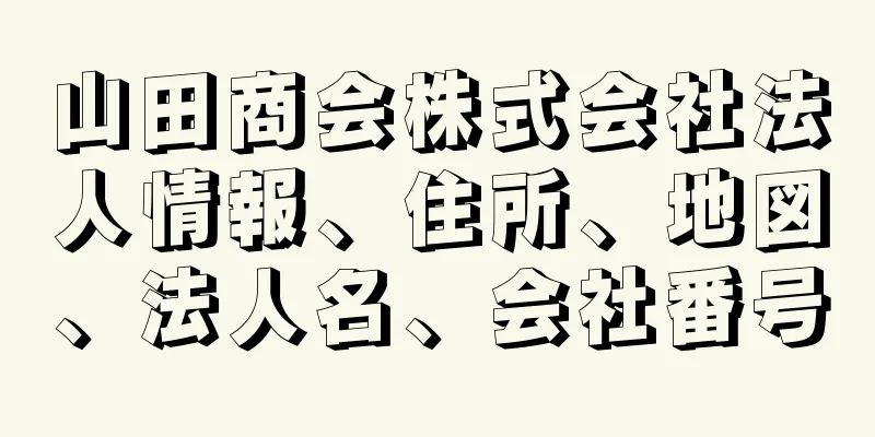 山田商会株式会社法人情報、住所、地図、法人名、会社番号