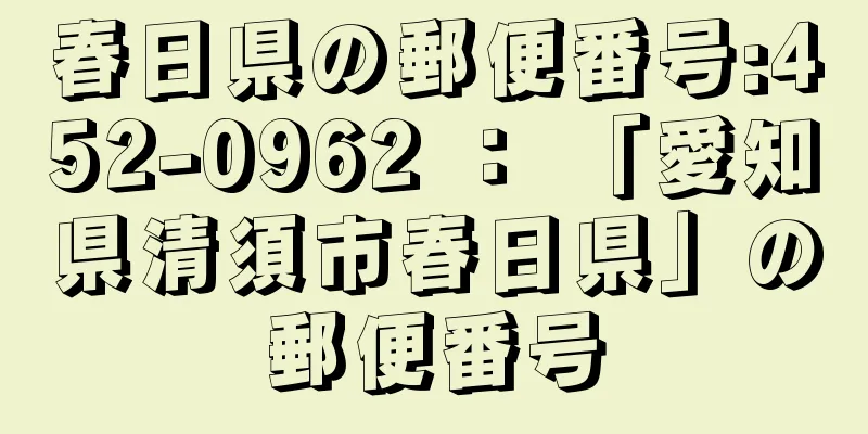 春日県の郵便番号:452-0962 ： 「愛知県清須市春日県」の郵便番号