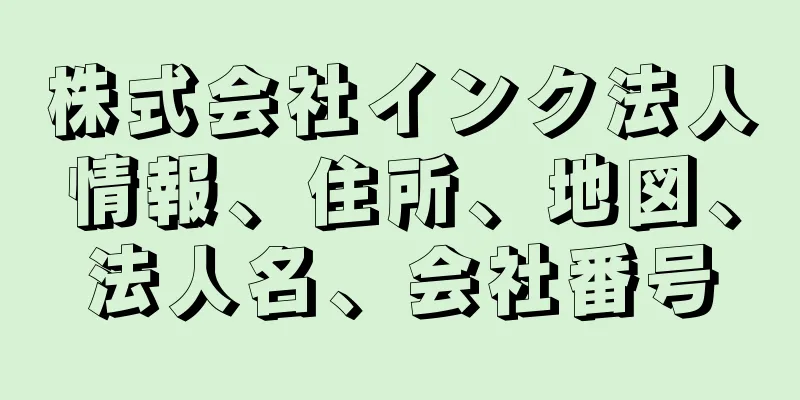 株式会社インク法人情報、住所、地図、法人名、会社番号