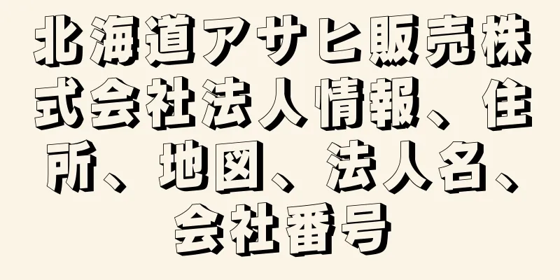 北海道アサヒ販売株式会社法人情報、住所、地図、法人名、会社番号
