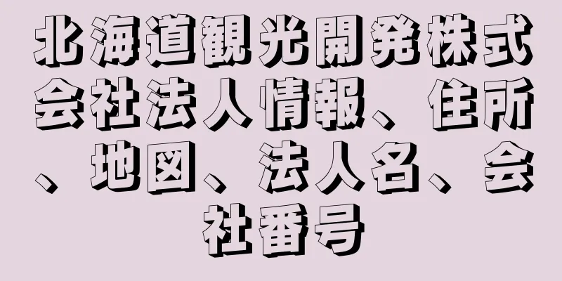 北海道観光開発株式会社法人情報、住所、地図、法人名、会社番号