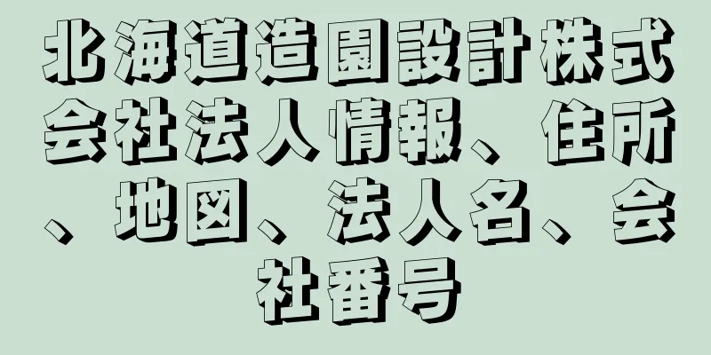 北海道造園設計株式会社法人情報、住所、地図、法人名、会社番号