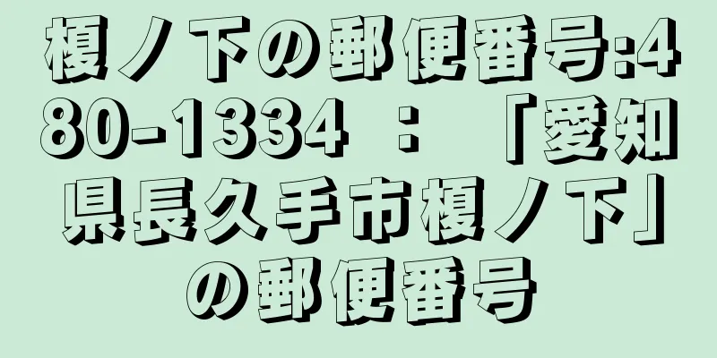 榎ノ下の郵便番号:480-1334 ： 「愛知県長久手市榎ノ下」の郵便番号
