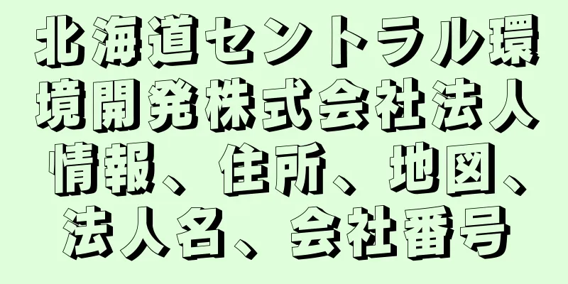 北海道セントラル環境開発株式会社法人情報、住所、地図、法人名、会社番号