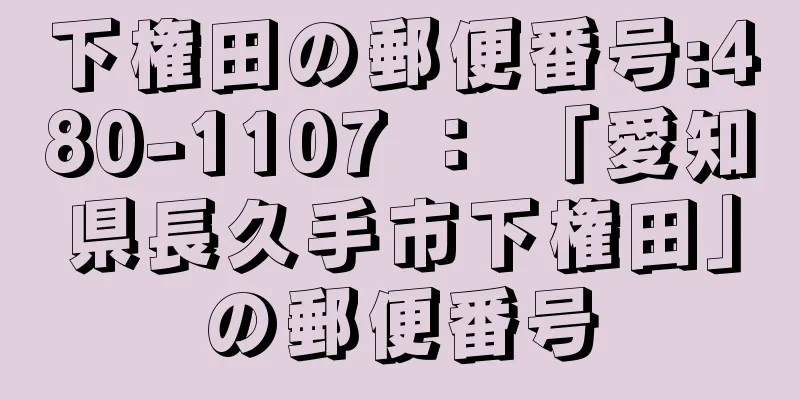 下権田の郵便番号:480-1107 ： 「愛知県長久手市下権田」の郵便番号