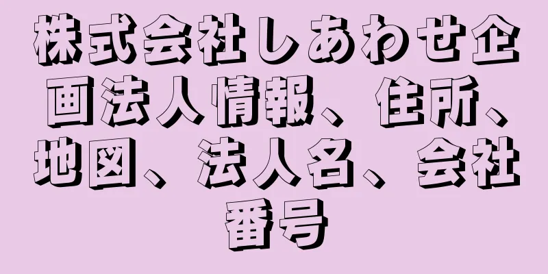 株式会社しあわせ企画法人情報、住所、地図、法人名、会社番号