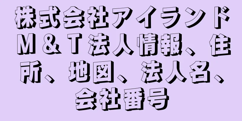 株式会社アイランドＭ＆Ｔ法人情報、住所、地図、法人名、会社番号