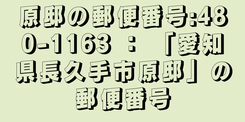 原邸の郵便番号:480-1163 ： 「愛知県長久手市原邸」の郵便番号