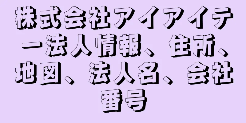 株式会社アイアイテー法人情報、住所、地図、法人名、会社番号