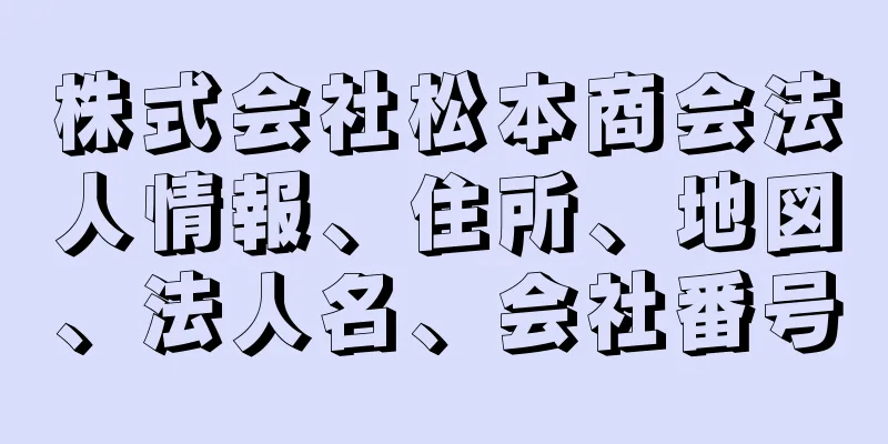 株式会社松本商会法人情報、住所、地図、法人名、会社番号