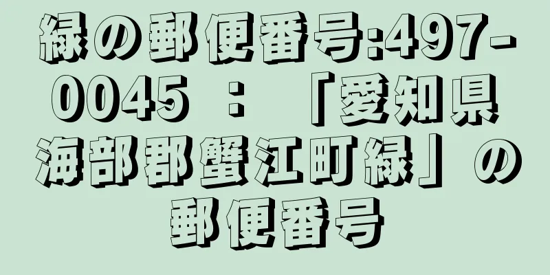 緑の郵便番号:497-0045 ： 「愛知県海部郡蟹江町緑」の郵便番号