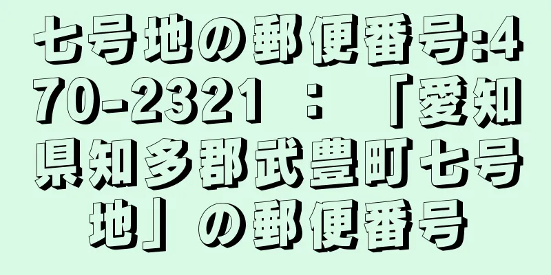 七号地の郵便番号:470-2321 ： 「愛知県知多郡武豊町七号地」の郵便番号