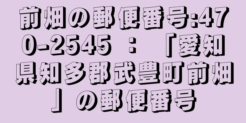 前畑の郵便番号:470-2545 ： 「愛知県知多郡武豊町前畑」の郵便番号