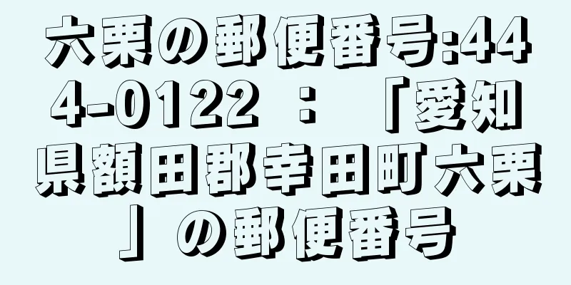 六栗の郵便番号:444-0122 ： 「愛知県額田郡幸田町六栗」の郵便番号
