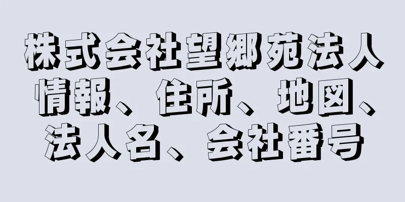 株式会社望郷苑法人情報、住所、地図、法人名、会社番号