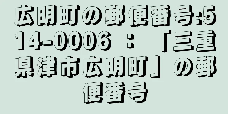 広明町の郵便番号:514-0006 ： 「三重県津市広明町」の郵便番号