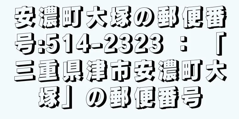 安濃町大塚の郵便番号:514-2323 ： 「三重県津市安濃町大塚」の郵便番号