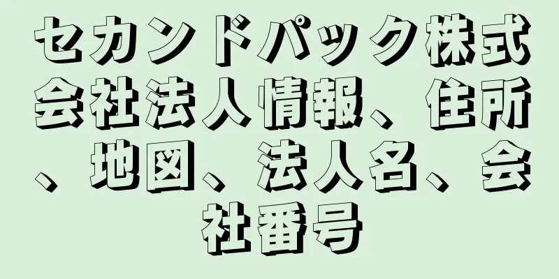 セカンドパック株式会社法人情報、住所、地図、法人名、会社番号