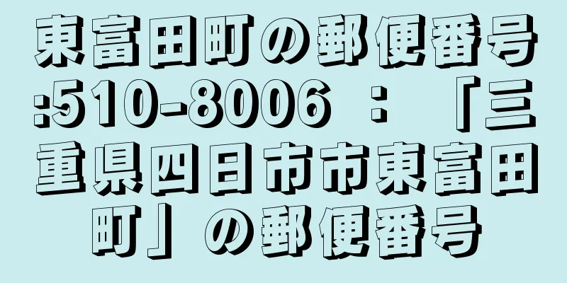 東富田町の郵便番号:510-8006 ： 「三重県四日市市東富田町」の郵便番号