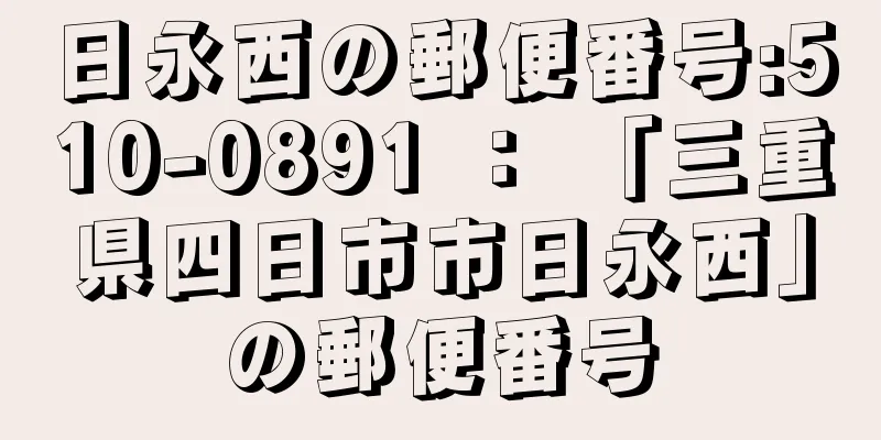 日永西の郵便番号:510-0891 ： 「三重県四日市市日永西」の郵便番号