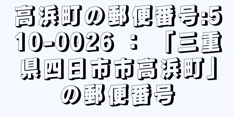高浜町の郵便番号:510-0026 ： 「三重県四日市市高浜町」の郵便番号
