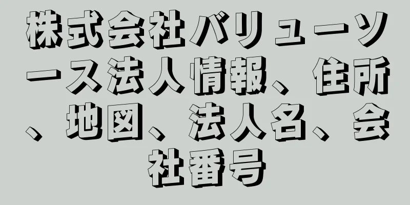 株式会社バリューソース法人情報、住所、地図、法人名、会社番号