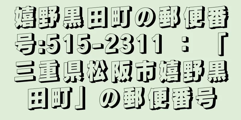 嬉野黒田町の郵便番号:515-2311 ： 「三重県松阪市嬉野黒田町」の郵便番号